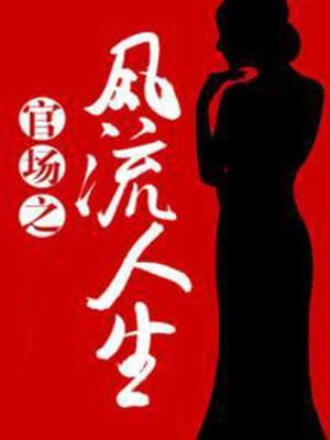 官场之风流人生,官场之风流人生by更俗
