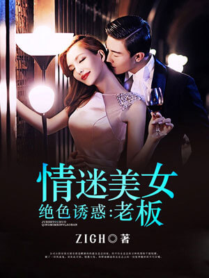 绝色诱惑：情迷美女老板,绝色诱惑：情迷美女老板byzigh
