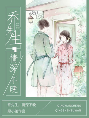 乔先生，情深不晚,乔先生，情深不晚by绿小茗