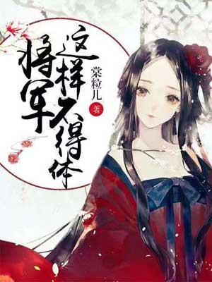 将军这样不得体,将军这样不得体by棠粒儿