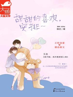 甜甜的喜欢，安排,甜甜的喜欢，安排by稚初
