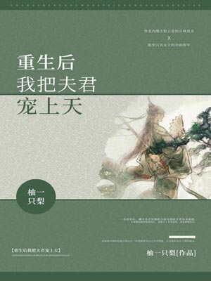 重生后我把夫君宠上天,重生后我把夫君宠上天by柚一只梨