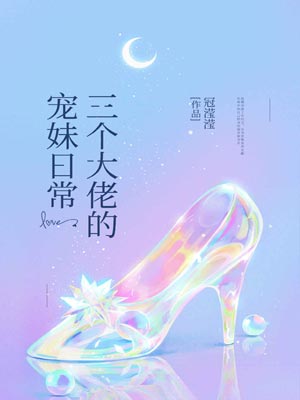 三个大佬的宠妹日常,三个大佬的宠妹日常by冠滢滢