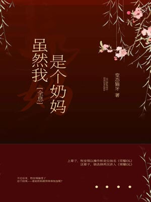 虽然我是个奶妈,虽然我是个奶妈by变态猫牙