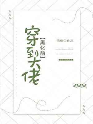 穿到大佬黑化前,穿到大佬黑化前by锦橙