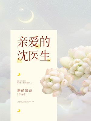 亲爱的沈医生,亲爱的沈医生by糖醋奶茶