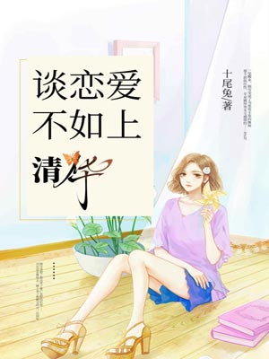 谈恋爱不如上清华,谈恋爱不如上清华by十尾兔