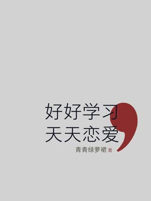 好好学习，天天恋爱,好好学习，天天恋爱by青青绿萝裙