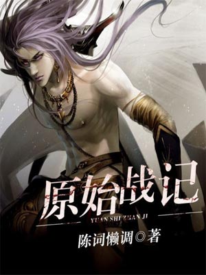 原始战记,原始战记by陈词懒调
