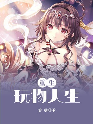 重生之玩物人生,重生之玩物人生by尝谕