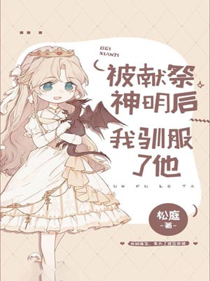 被献祭神明后我驯服了他,被献祭神明后我驯服了他by松庭