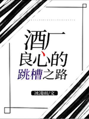 酒厂良心的跳槽之路,酒厂良心的跳槽之路by冰凌雨
