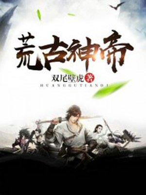 荒古神帝,荒古神帝by双尾壁虎