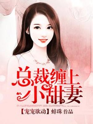 总裁缠上小甜妻,总裁缠上小甜妻by蚌珠