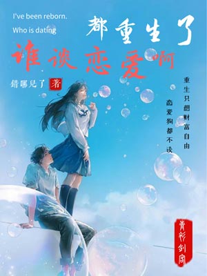 都重生了谁谈恋爱啊,都重生了谁谈恋爱啊by错哪儿了