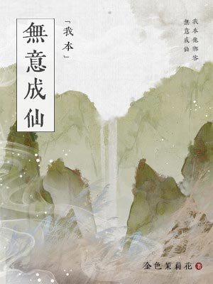 我本无意成仙,我本无意成仙by金色茉莉花