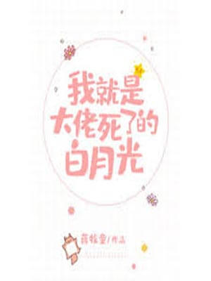 我就是大佬死了的白月光,我就是大佬死了的白月光by蒋牧童